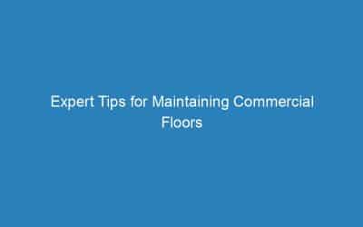 Expert Tips for Maintaining Commercial Floors Like a Pro