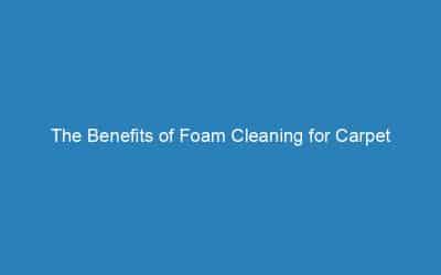 The Benefits of Foam Cleaning for Carpet Maintenance